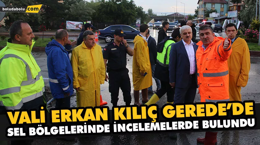 VALİ ERKAN KILIÇ GEREDE’DE SEL BÖLGELERİNDE İNCELEMELERDE BULUNDU VALİ ERKAN KILIÇ GEREDE’DE SEL BÖLGELERİNDE İNCELEMELERDE BULUNDU