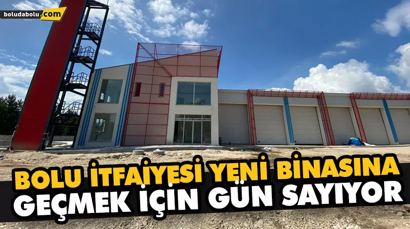BOLU İTFAİYESİ YENİ BİNASINA GEÇMEK İÇİN GÜN SAYIYOR BOLU İTFAİYESİ YENİ BİNASINA GEÇMEK İÇİN GÜN SAYIYOR