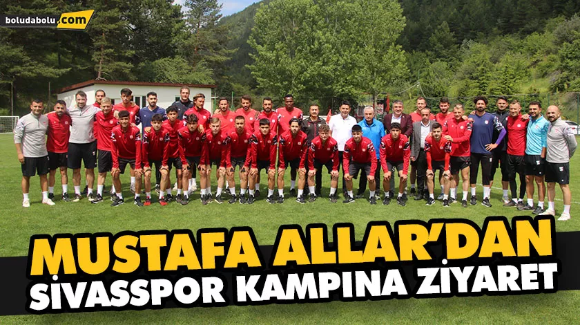MUSTAFA ALLAR’DAN SİVASSPOR KAMPINA ZİYARET MUSTAFA ALLAR’DAN SİVASSPOR KAMPINA ZİYARET