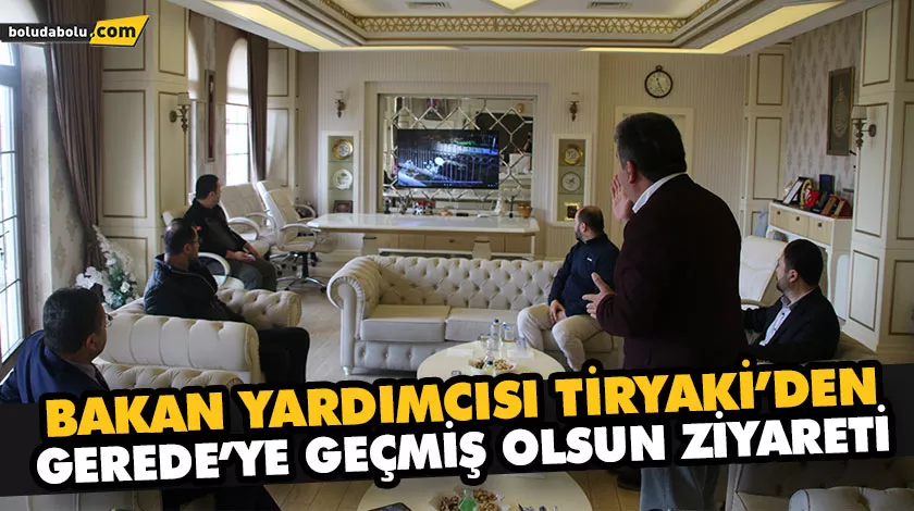 BAKAN YARDIMCISI TİRYAKİ’DEN GEREDE’YE GEÇMİŞ OLSUN ZİYARETİ BAKAN YARDIMCISI TİRYAKİ’DEN GEREDE’YE GEÇMİŞ OLSUN ZİYARETİ