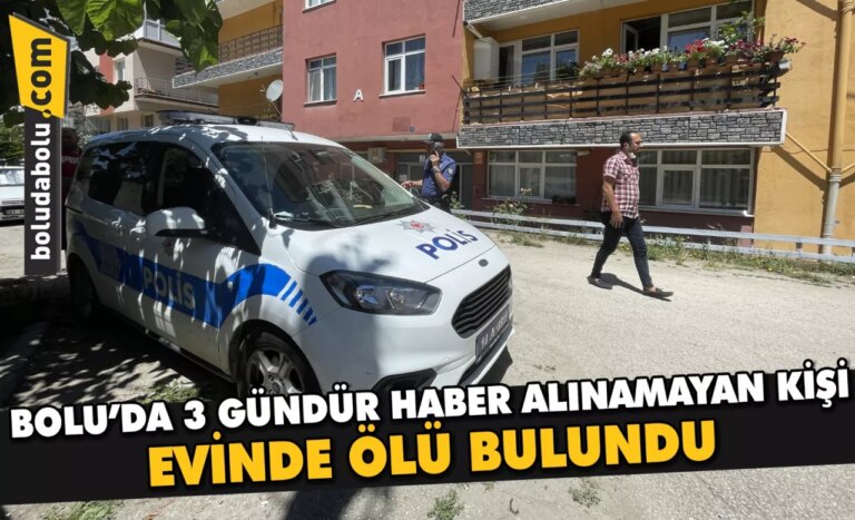 Bolu’da 3 gündür haber alınamayan kişi evinde ölü bulundu