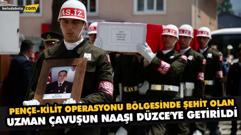 PENÇE-KİLİT OPERASYONU BÖLGESİNDE ŞEHİT OLAN UZMAN ÇAVUŞUN NAAŞI DÜZCE’YE GETİRİLDİ