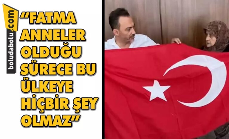 “FATMA ANNELER OLDUĞU SÜRECE BU ÜLKEYE HİÇBİR ŞEY OLMAZ”