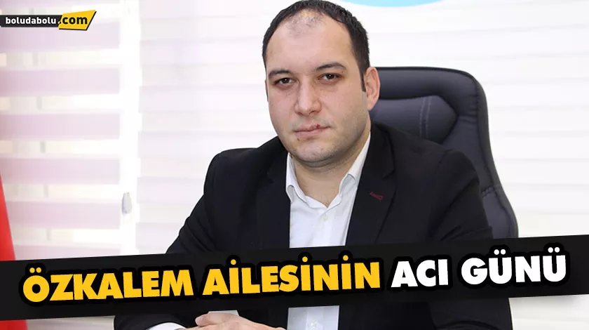 ÖZKALEM AİLESİNİN ACI GÜNÜ ÖZKALEM AİLESİNİN ACI GÜNÜ