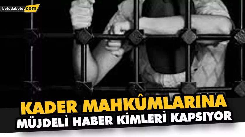 KADER MAHKÛMLARINA MÜJDELİ HABER KİMLERİ KAPSIYOR KADER MAHKÛMLARINA MÜJDELİ HABER KİMLERİ KAPSIYOR