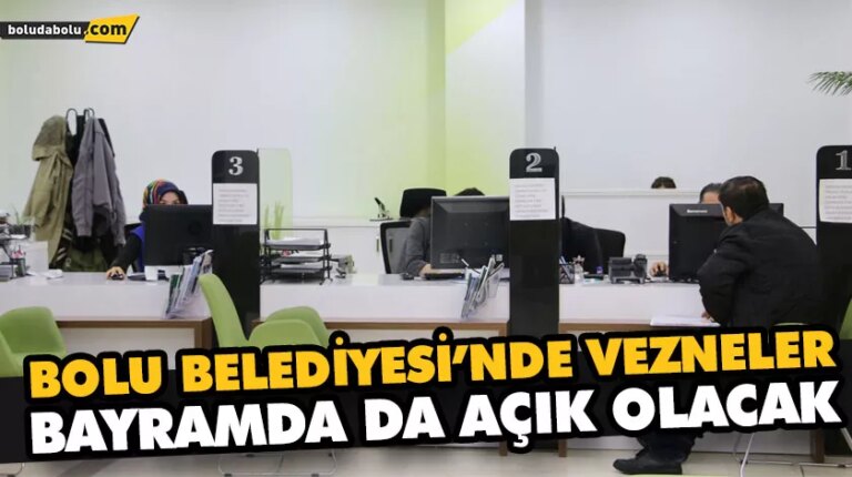 BOLU BELEDİYESİ’NDE VEZNELER BAYRAMDA DA AÇIK OLACAK