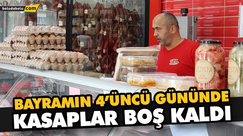 BAYRAMIN 4’ÜNCÜ GÜNÜNDE KASAPLAR BOŞ KALDI BAYRAMIN 4’ÜNCÜ GÜNÜNDE KASAPLAR BOŞ KALDI