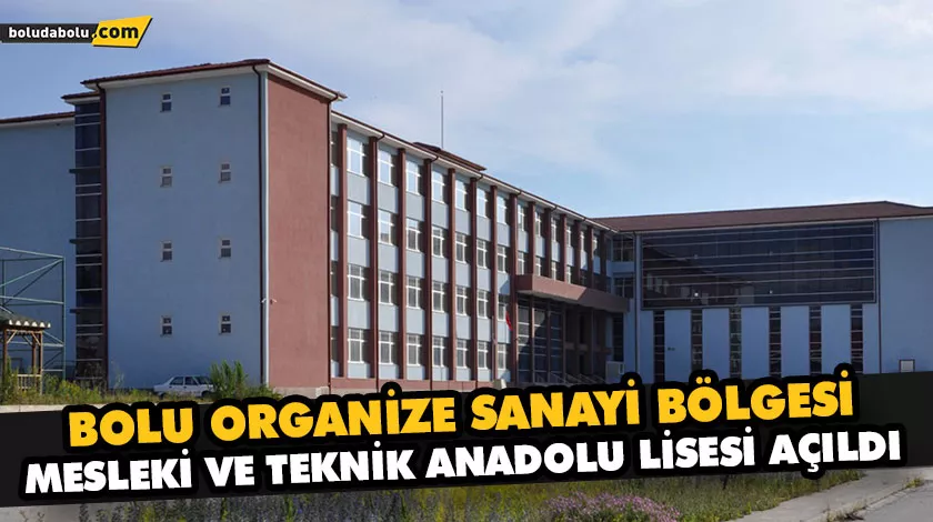 BOLU ORGANİZE SANAYİ BÖLGESİ MESLEKİ VE TEKNİK ANADOLU LİSESİ AÇILDI