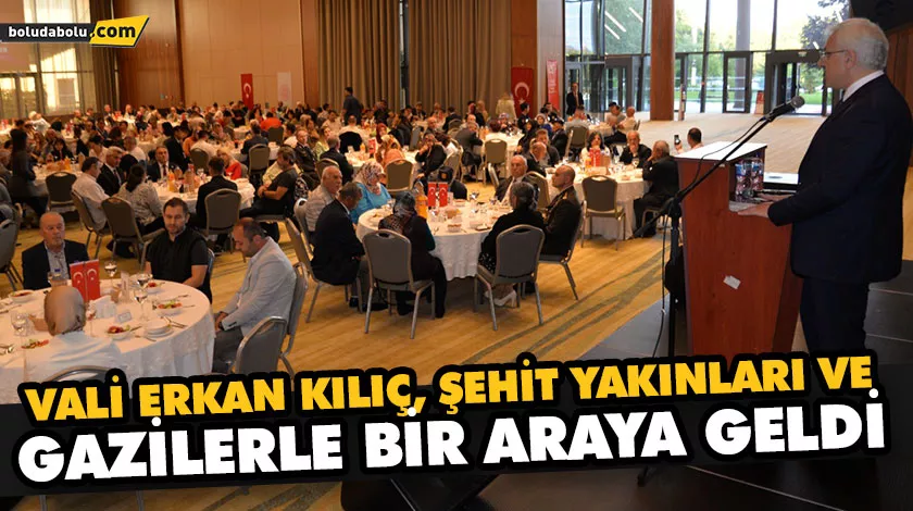 VALİ ERKAN KILIÇ, ŞEHİT YAKINLARI VE GAZİLERLE BİR ARAYA GELDİ VALİ ERKAN KILIÇ, ŞEHİT YAKINLARI VE GAZİLERLE BİR ARAYA GELDİ