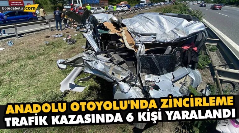 ANADOLU OTOYOLU’NDA ZİNCİRLEME TRAFİK KAZASINDA 6 KİŞİ YARALANDI