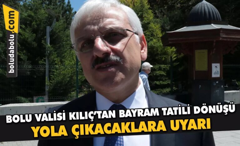 Bolu Valisi Kılıç’tan bayram tatili dönüşü yola çıkacaklara uyarı: