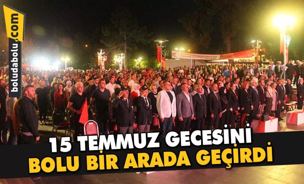 15 TEMMUZ GECESİNİ, BOLU BİR ARADA GEÇİRDİ 15 TEMMUZ GECESİNİ, BOLU BİR ARADA GEÇİRDİ
