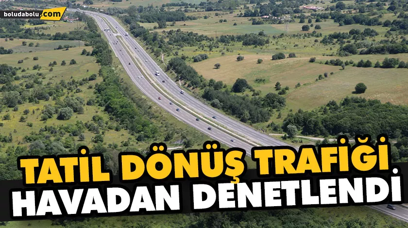 TATİL DÖNÜŞ TRAFİĞİ HAVADAN DENETLENDİ