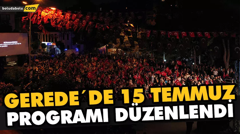 GEREDE´DE 15 TEMMUZ PROGRAMI DÜZENLENDİ GEREDE´DE 15 TEMMUZ PROGRAMI DÜZENLENDİ