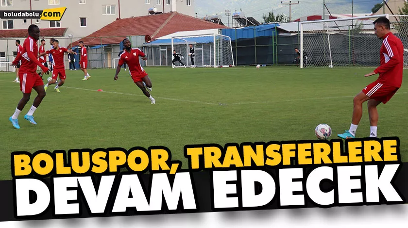 BOLUSPOR, TRANSFERLERE DEVAM EDECEK BOLUSPOR, TRANSFERLERE DEVAM EDECEK