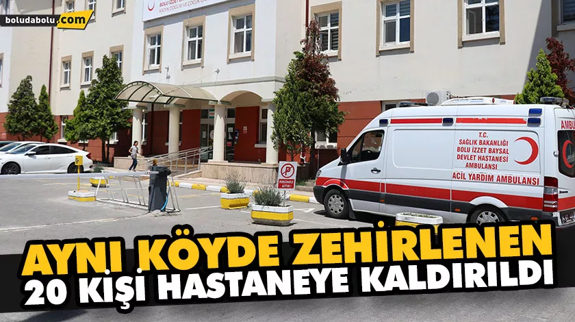 AYNI KÖYDE ZEHİRLENEN 20 KİŞİ HASTANEYE KALDIRILDI AYNI KÖYDE ZEHİRLENEN 20 KİŞİ HASTANEYE KALDIRILDI