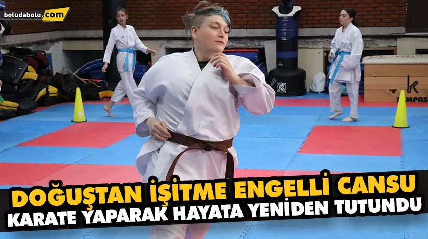 DOĞUŞTAN İŞİTME ENGELLİ CANSU, KARATE YAPARAK HAYATA YENİDEN TUTUNDU DOĞUŞTAN İŞİTME ENGELLİ CANSU, KARATE YAPARAK HAYATA YENİDEN TUTUNDU