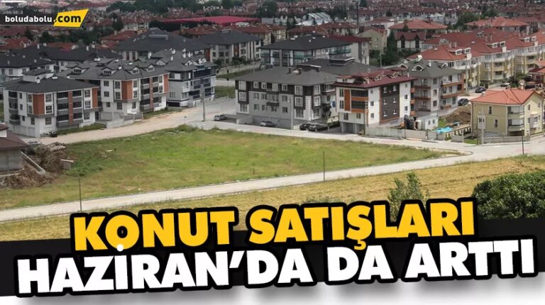 HAZİRAN AYI KONUT SATIŞ RAKAMLARI AÇIKLANDI