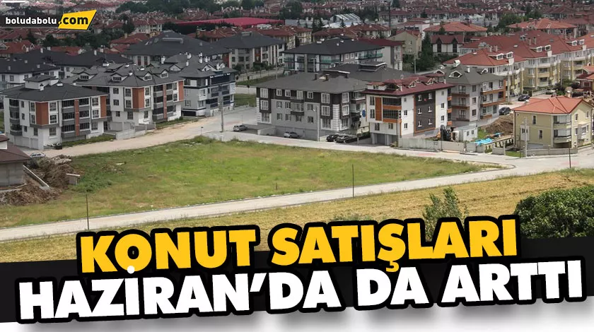 HAZİRAN AYI KONUT SATIŞ RAKAMLARI AÇIKLANDI HAZİRAN AYI KONUT SATIŞ RAKAMLARI AÇIKLANDI