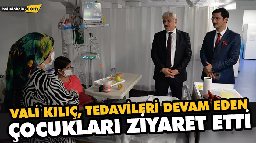 VALİ KILIÇ, TEDAVİLERİ DEVAM EDEN ÇOCUKLARI ZİYARET ETTİ VALİ KILIÇ, TEDAVİLERİ DEVAM EDEN ÇOCUKLARI ZİYARET ETTİ