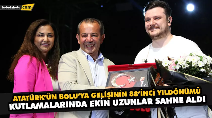 ATATÜRK’ÜN BOLU’YA GELİŞİNİN 88’İNCİ YILDÖNÜMÜ KUTLAMALARINDA EKİN UZUNLAR SAHNE ALDI