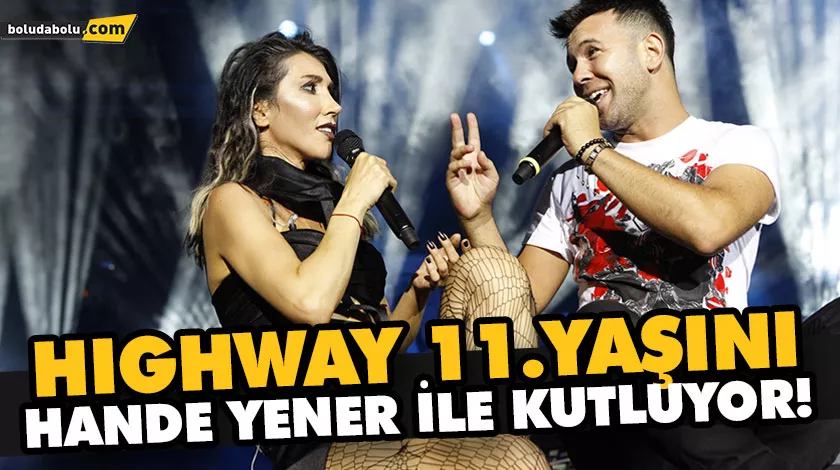 HIGHWAY 11.YAŞINI HANDE YENER İLE KUTLUYOR! HIGHWAY 11.YAŞINI HANDE YENER İLE KUTLUYOR!
