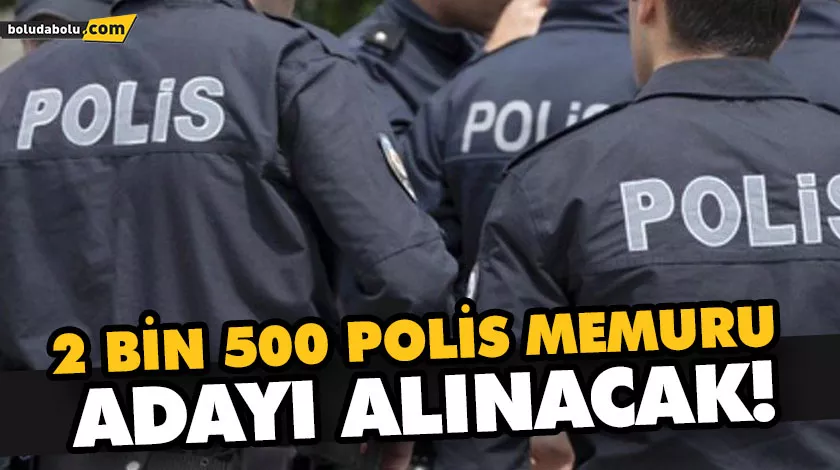 2 BİN 500 POLİS MEMURU ADAYI ALINACAK! 2 BİN 500 POLİS MEMURU ADAYI ALINACAK!