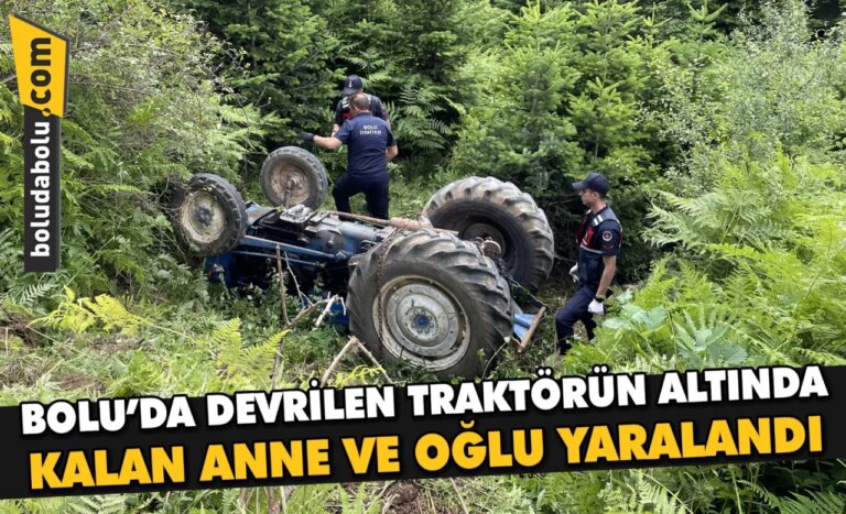 Bolu’da devrilen traktörün altında kalan anne ve oğlu yaralandı
