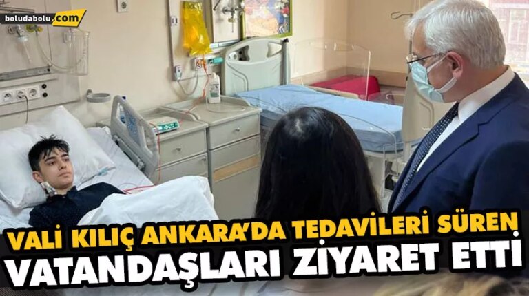 VALİ KILIÇ ANKARA’DA TEDAVİLERİ SÜREN VATANDAŞLARI ZİYARET ETTİ
