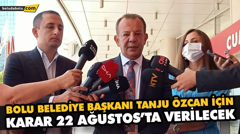 BOLU BELEDİYE BAŞKANI TANJU ÖZCAN İÇİN KARAR 22 AĞUSTOS’TA VERİLECEK BOLU BELEDİYE BAŞKANI TANJU ÖZCAN İÇİN KARAR 22 AĞUSTOS’TA VERİLECEK