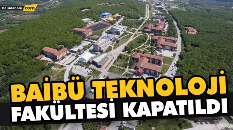 BAİBÜ TEKNOLOJİ FAKÜLTESİ KAPATILDI