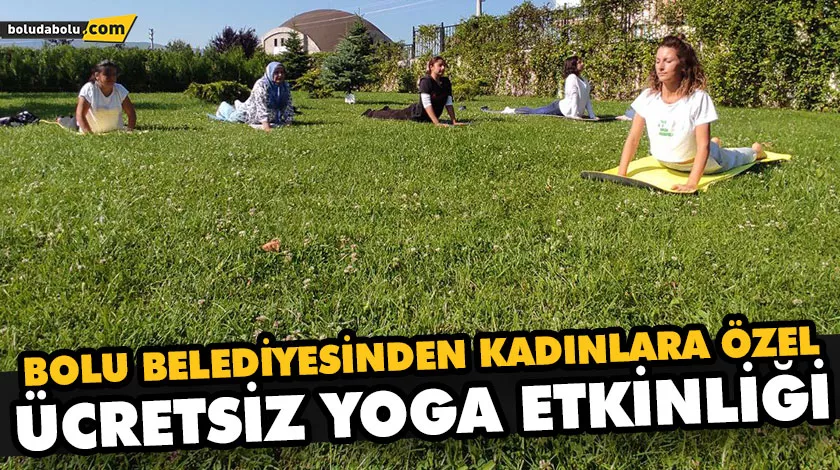 BOLU BELEDİYESİNDEN KADINLARA ÖZEL ÜCRETSİZ YOGA ETKİNLİĞİ BOLU BELEDİYESİNDEN KADINLARA ÖZEL ÜCRETSİZ YOGA ETKİNLİĞİ