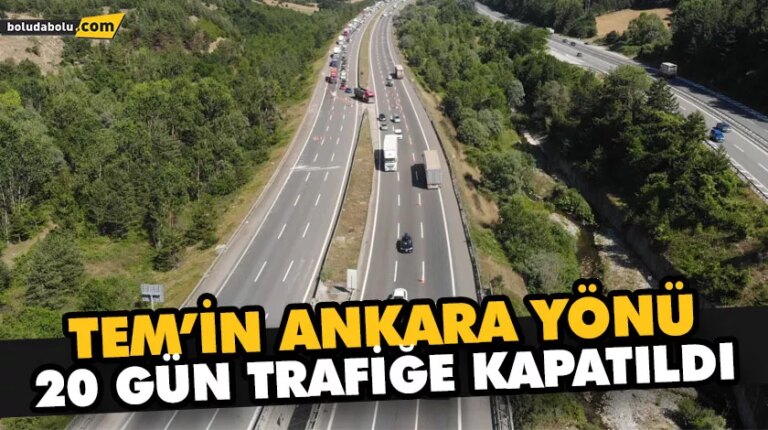 TEM’İN ANKARA YÖNÜ 20 GÜN TRAFİĞE KAPATILDI