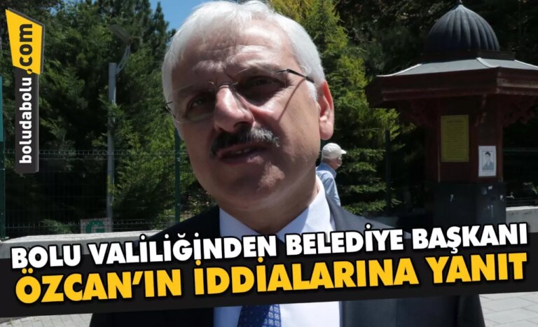 Bolu Valiliğinden Belediye Başkanı Özcan’ın iddialarına yanıt: