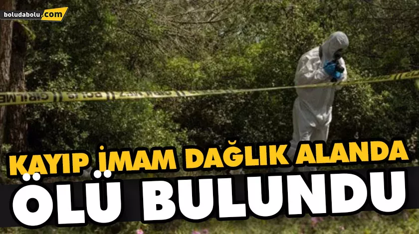 KAYIP İMAM DAĞLIK ALANDA ÖLÜ BULUNDU KAYIP İMAM DAĞLIK ALANDA ÖLÜ BULUNDU