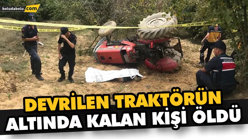DEVRİLEN TRAKTÖRÜN ALTINDA KALAN KİŞİ ÖLDÜ DEVRİLEN TRAKTÖRÜN ALTINDA KALAN KİŞİ ÖLDÜ