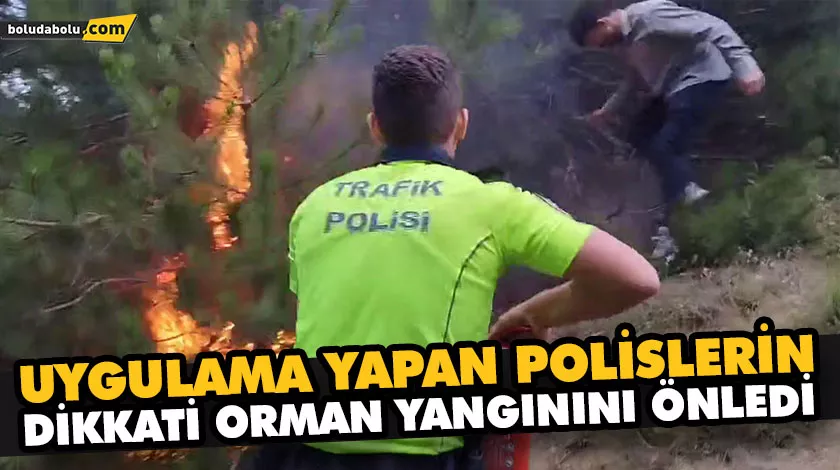 UYGULAMA YAPAN POLİSLERİN DİKKATİ ORMAN YANGININI ÖNLEDİ UYGULAMA YAPAN POLİSLERİN DİKKATİ ORMAN YANGININI ÖNLEDİ