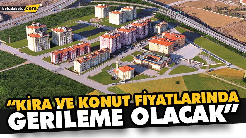 “KİRA VE KONUT FİYATLARINDA GERİLEME OLACAK” “KİRA VE KONUT FİYATLARINDA GERİLEME OLACAK”