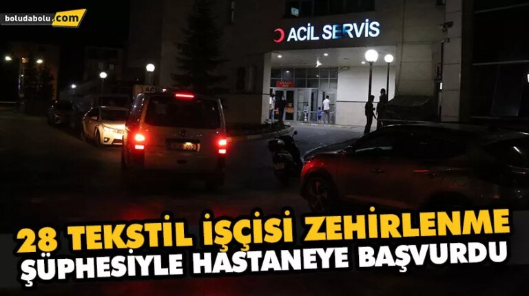 28 TEKSTİL İŞÇİSİ ZEHİRLENME ŞÜPHESİYLE HASTANEYE BAŞVURDU