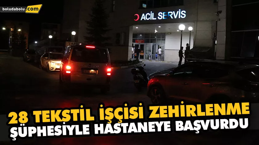 28 TEKSTİL İŞÇİSİ ZEHİRLENME ŞÜPHESİYLE HASTANEYE BAŞVURDU 28 TEKSTİL İŞÇİSİ ZEHİRLENME ŞÜPHESİYLE HASTANEYE BAŞVURDU