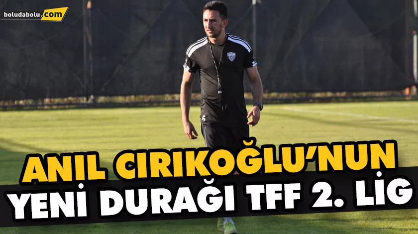 ANIL CIRIKOĞLU’NUN YENİ DURAĞI TFF 2. LİG ANIL CIRIKOĞLU’NUN YENİ DURAĞI TFF 2. LİG