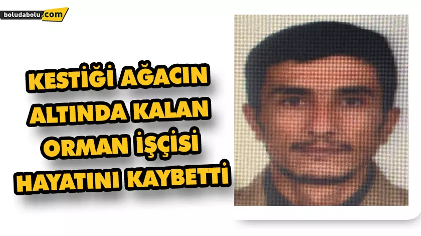 KESTİĞİ AĞACIN ALTINDA KALAN ORMAN İŞÇİSİ HAYATINI KAYBETTİ KESTİĞİ AĞACIN ALTINDA KALAN ORMAN İŞÇİSİ HAYATINI KAYBETTİ