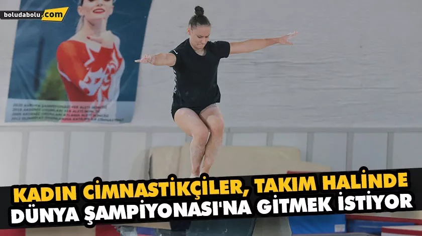 KADIN CİMNASTİKÇİLER, TAKIM HALİNDE DÜNYA ŞAMPİYONASI’NA GİTMEK İSTİYOR KADIN CİMNASTİKÇİLER, TAKIM HALİNDE DÜNYA ŞAMPİYONASI’NA GİTMEK İSTİYOR