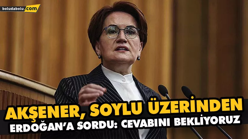 AKŞENER, SOYLU ÜZERİNDEN ERDOĞAN’A SORDU: CEVABINI BEKLİYORUZ AKŞENER, SOYLU ÜZERİNDEN ERDOĞAN’A SORDU: CEVABINI BEKLİYORUZ