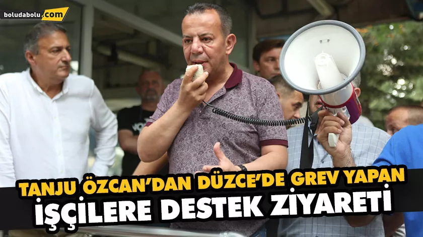 TANJU ÖZCAN’DAN DÜZCE’DE GREV YAPAN İŞÇİLERE DESTEK ZİYARETİ TANJU ÖZCAN’DAN DÜZCE’DE GREV YAPAN İŞÇİLERE DESTEK ZİYARETİ