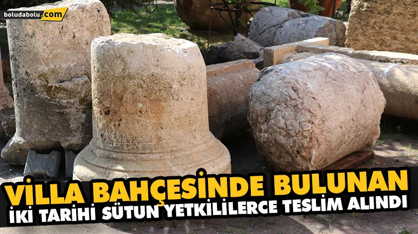 VİLLA BAHÇESİNDE BULUNAN İKİ TARİHİ SÜTUN YETKİLİLERCE TESLİM ALINDI VİLLA BAHÇESİNDE BULUNAN İKİ TARİHİ SÜTUN YETKİLİLERCE TESLİM ALINDI