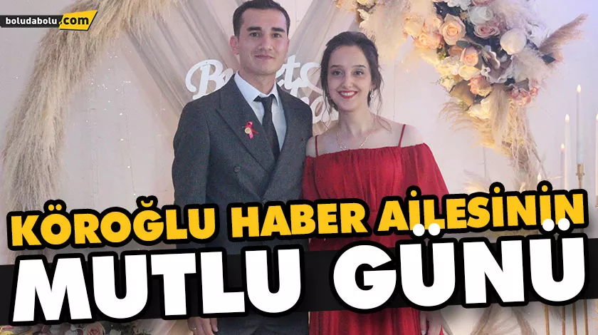 KÖROĞLU HABER AİLESİNİN MUTLU GÜNÜ