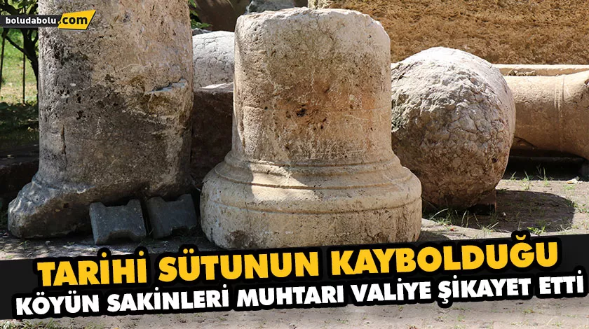 TARİHİ SÜTUNUN KAYBOLDUĞU KÖYÜN SAKİNLERİ MUHTARI VALİYE ŞİKAYET ETTİ TARİHİ SÜTUNUN KAYBOLDUĞU KÖYÜN SAKİNLERİ MUHTARI VALİYE ŞİKAYET ETTİ