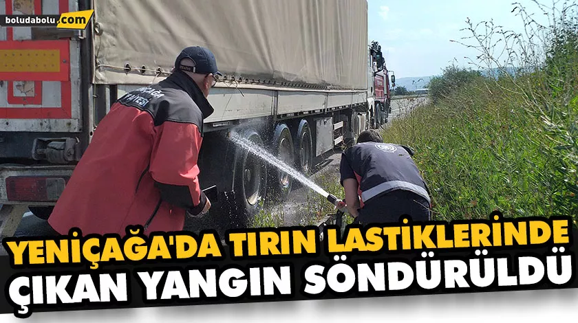 YENİÇAĞA’DA TIRIN LASTİKLERİNDE ÇIKAN YANGIN SÖNDÜRÜLDÜ YENİÇAĞA’DA TIRIN LASTİKLERİNDE ÇIKAN YANGIN SÖNDÜRÜLDÜ