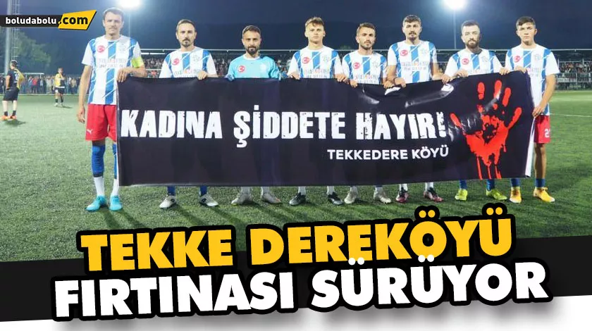 TEKKE DEREKÖYÜ FIRTINASI SÜRÜYOR TEKKE DEREKÖYÜ FIRTINASI SÜRÜYOR